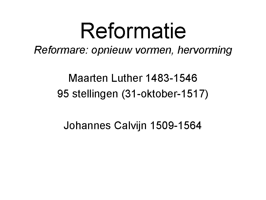 Reformatie Reformare: opnieuw vormen, hervorming Maarten Luther 1483 -1546 95 stellingen (31 -oktober-1517) Johannes