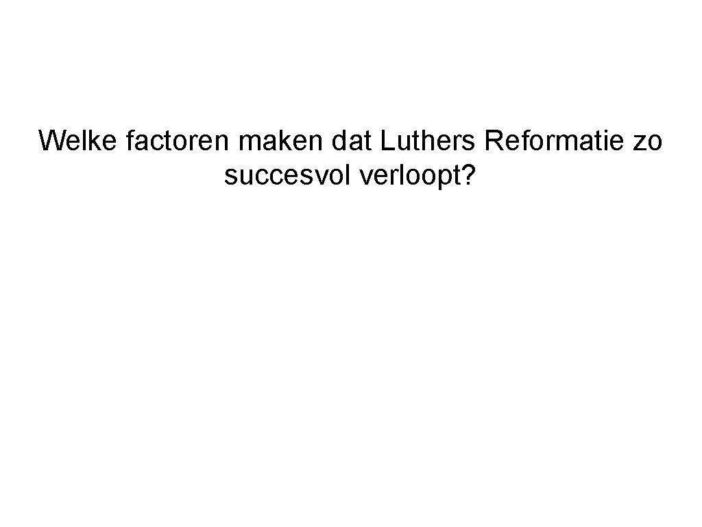 Welke factoren maken dat Luthers Reformatie zo succesvol verloopt? 