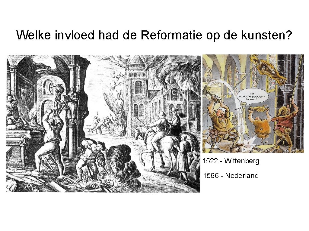 Welke invloed had de Reformatie op de kunsten? 1522 - Wittenberg 1566 - Nederland Welke invloed had de Reformatie op de kunsten? 1522 - Wittenberg 1566 - Nederland