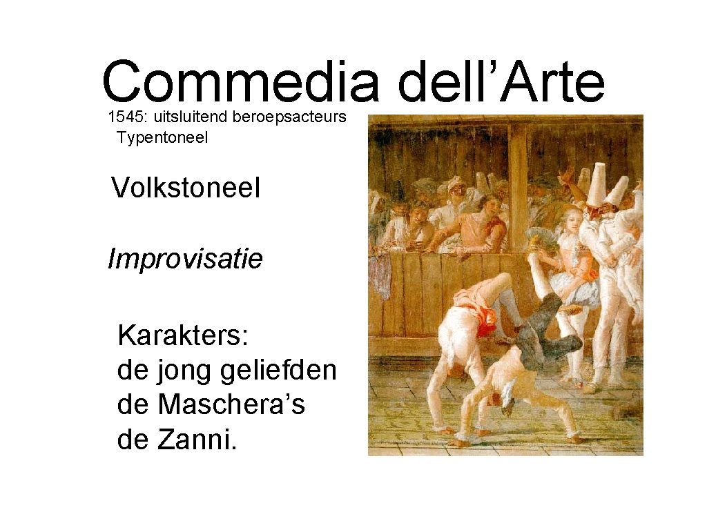 Commedia dell’Arte 1545: uitsluitend beroepsacteurs Typentoneel Volkstoneel Improvisatie Karakters: de jong geliefden de Maschera’s