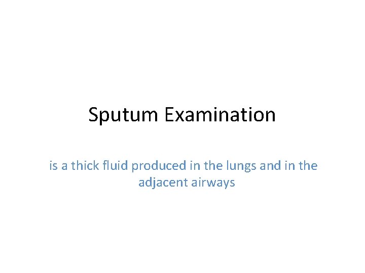 Sputum Examination is a thick fluid produced in the lungs and in the adjacent
