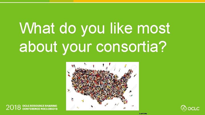 What do you like most about your consortia? Scott Betts 