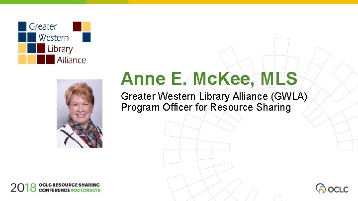 Anne E. Mc. Kee, MLS Greater Western Library Alliance (GWLA) Program Officer for Resource