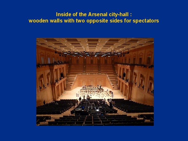 Inside of the Arsenal city-hall : wooden walls with two opposite sides for spectators