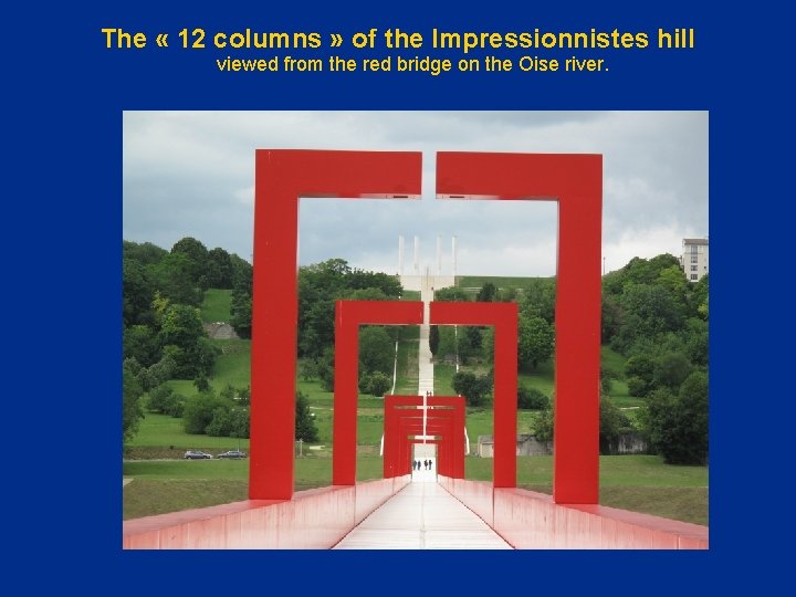 The « 12 columns » of the Impressionnistes hill viewed from the red bridge