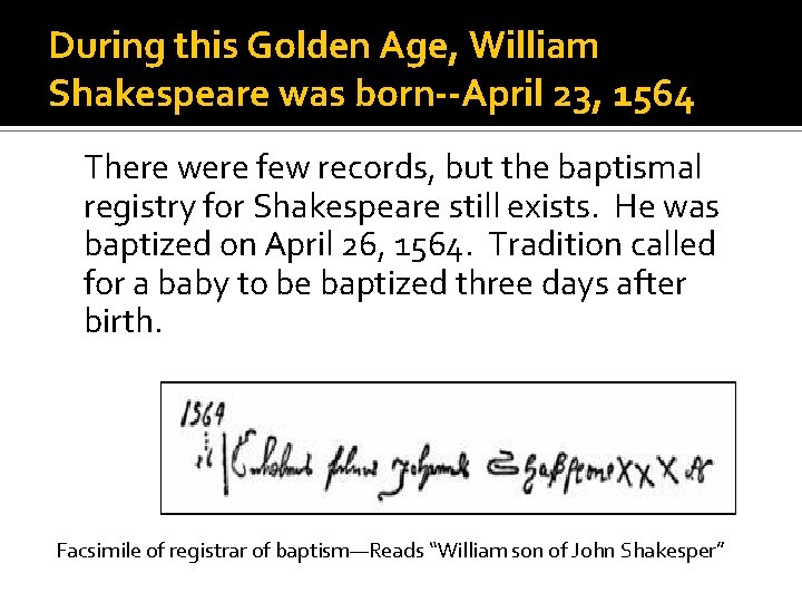 During this Golden Age, William Shakespeare was born--April 23, 1564 There were few records,
