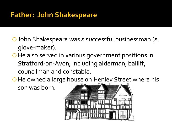 Father: John Shakespeare was a successful businessman (a glove-maker). He also served in various
