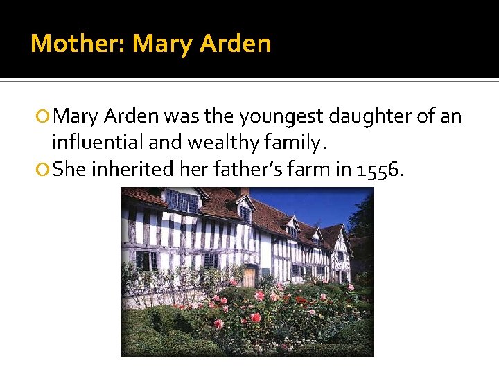 Mother: Mary Arden was the youngest daughter of an influential and wealthy family. She