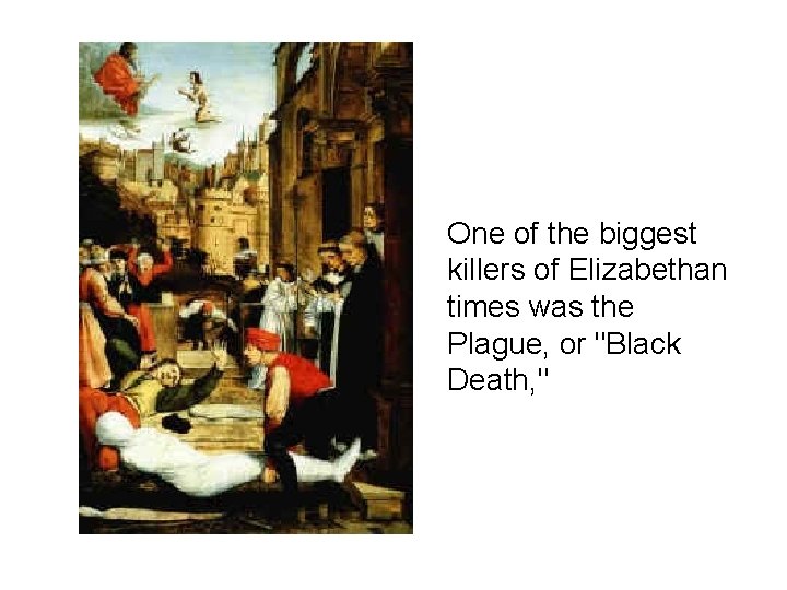 One of the biggest killers of Elizabethan times was the Plague, or "Black Death,