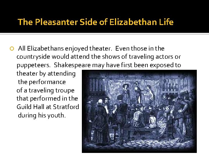 The Pleasanter Side of Elizabethan Life All Elizabethans enjoyed theater. Even those in the