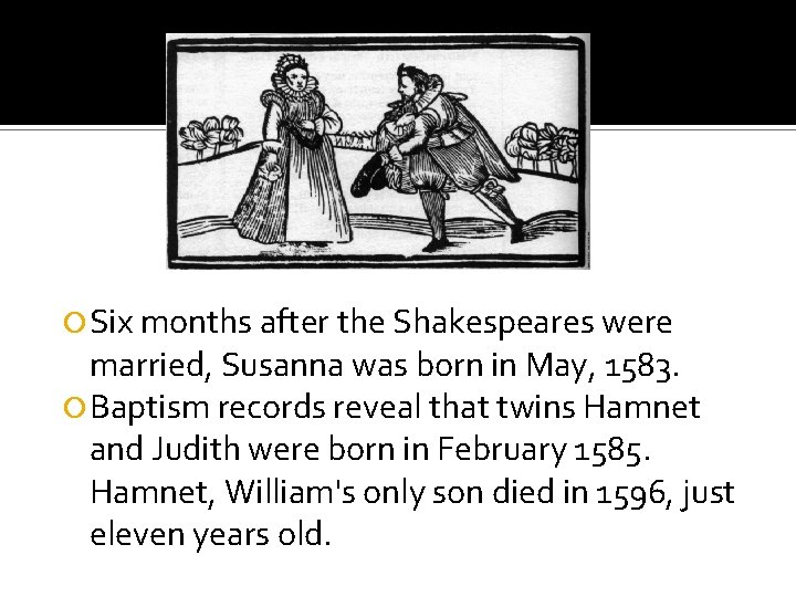  Six months after the Shakespeares were married, Susanna was born in May, 1583.