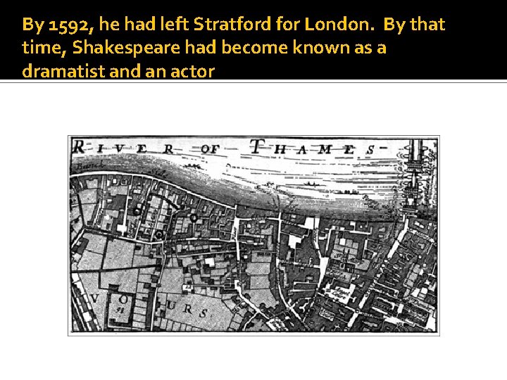 By 1592, he had left Stratford for London. By that time, Shakespeare had become