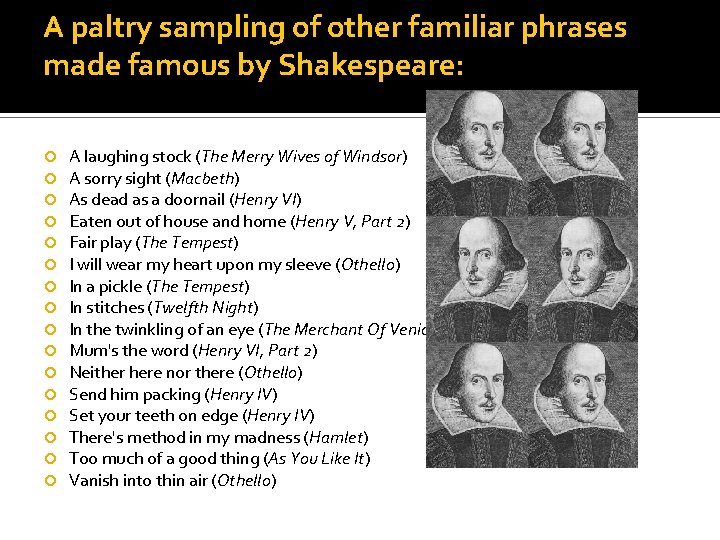 A paltry sampling of other familiar phrases made famous by Shakespeare: A laughing stock