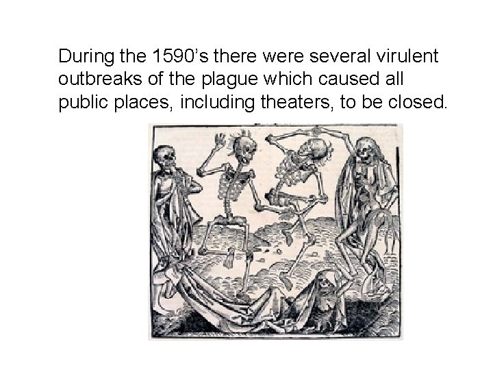 During the 1590’s there were several virulent outbreaks of the plague which caused all