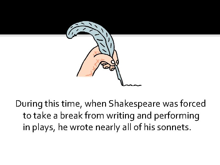 During this time, when Shakespeare was forced to take a break from writing and