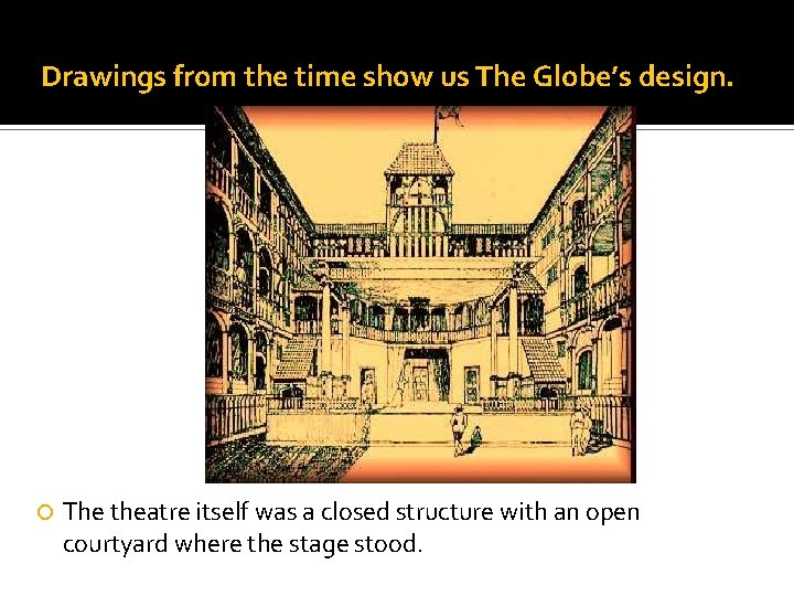 Drawings from the time show us The Globe’s design. The theatre itself was a