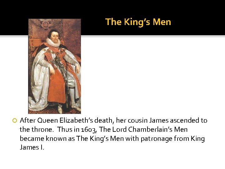 The King’s Men After Queen Elizabeth’s death, her cousin James ascended to the throne.