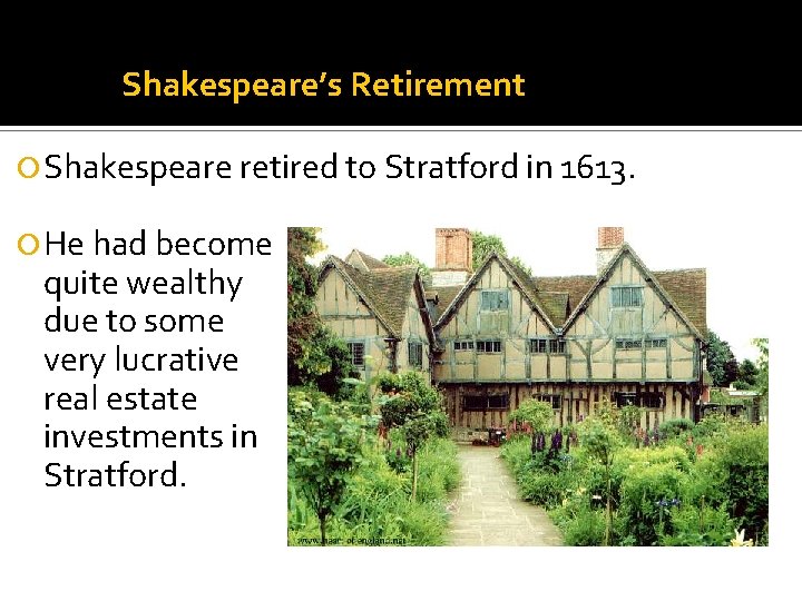 Shakespeare’s Retirement Shakespeare retired to Stratford in 1613. He had become quite wealthy due