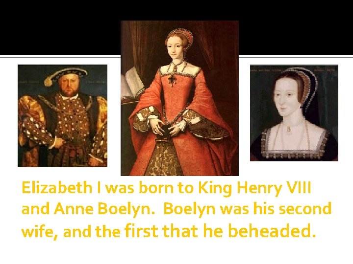 Elizabeth I was born to King Henry VIII and Anne Boelyn was his second