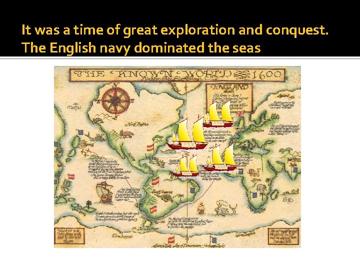 It was a time of great exploration and conquest. The English navy dominated the