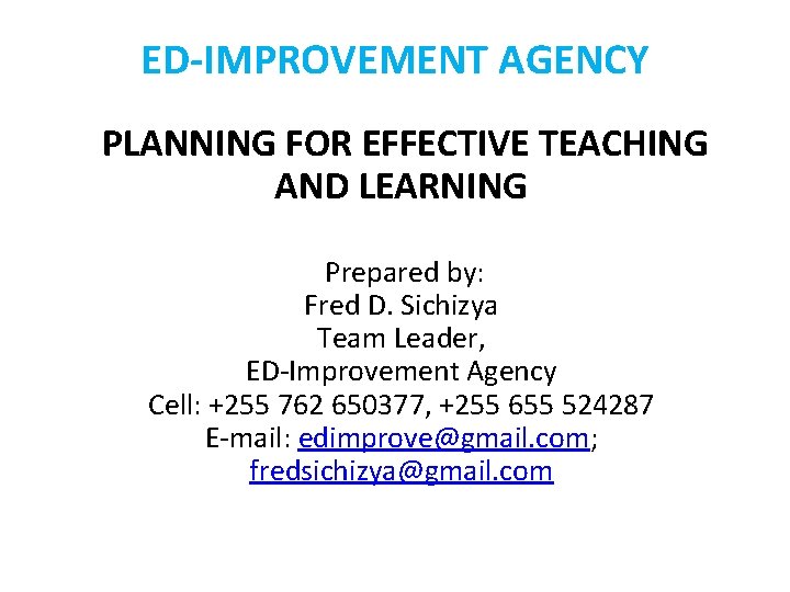 ED-IMPROVEMENT AGENCY PLANNING FOR EFFECTIVE TEACHING AND LEARNING Prepared by: Fred D. Sichizya Team