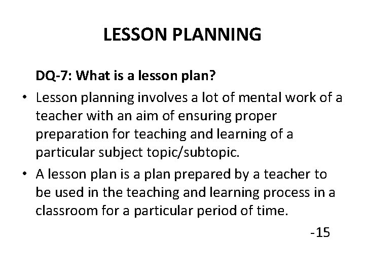 LESSON PLANNING DQ-7: What is a lesson plan? • Lesson planning involves a lot