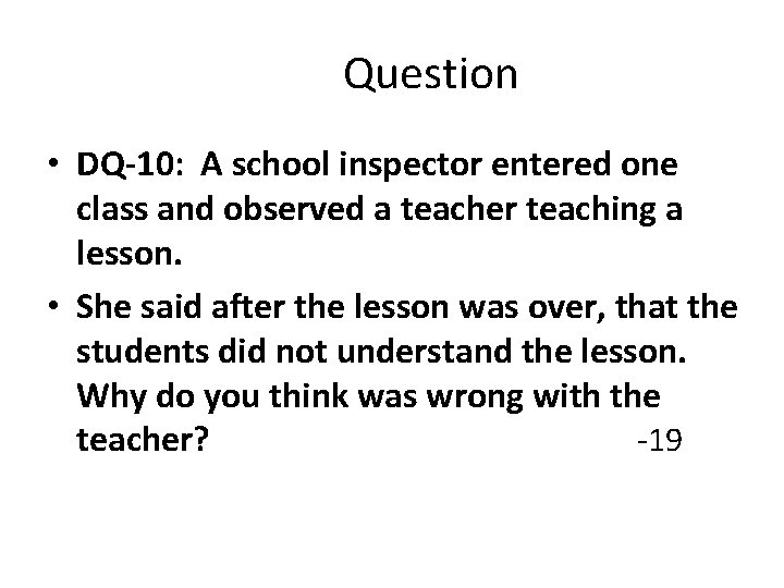 Question • DQ-10: A school inspector entered one class and observed a teacher teaching