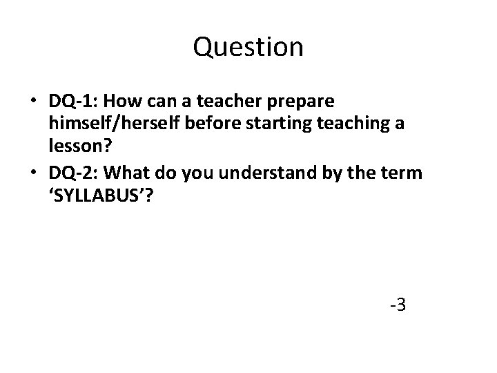 Question • DQ-1: How can a teacher prepare himself/herself before starting teaching a lesson?