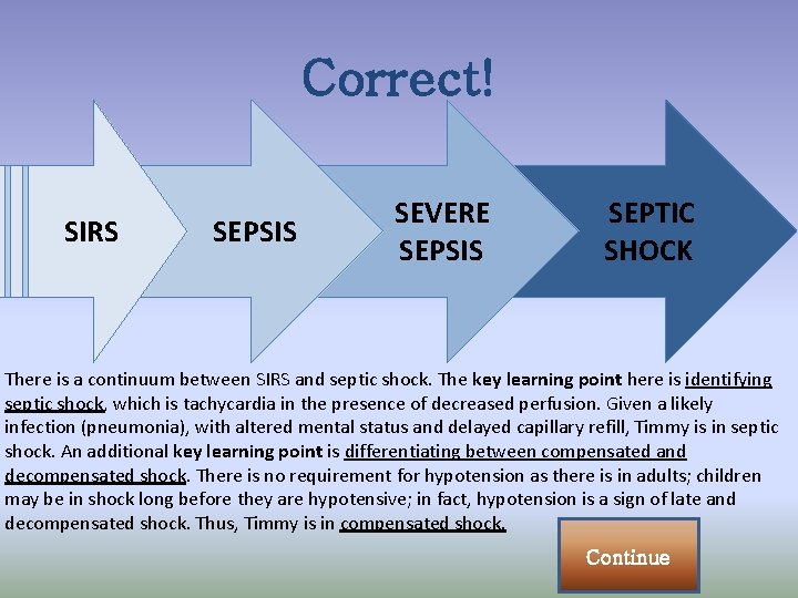 Correct! SIRS SEPSIS SEVERE SEPSIS SEPTIC SHOCK There is a continuum between SIRS and