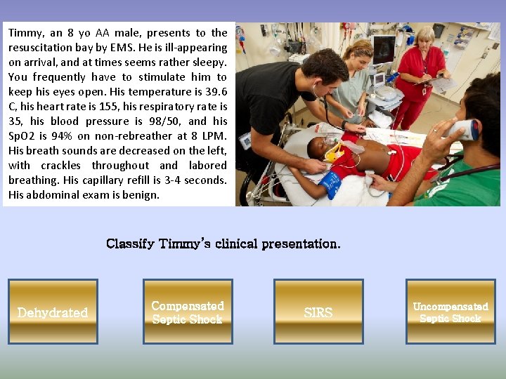 Timmy, an 8 yo AA male, presents to the resuscitation bay by EMS. He