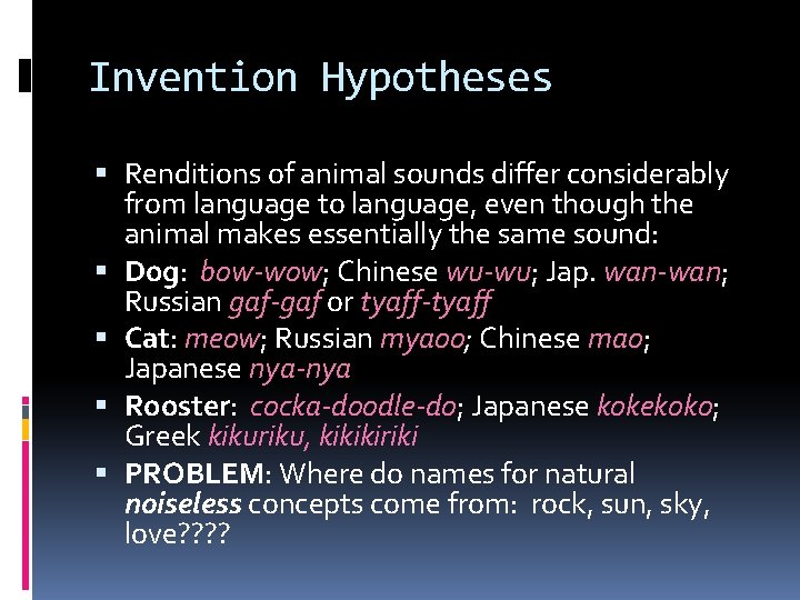 Invention Hypotheses Renditions of animal sounds differ considerably from language to language, even though