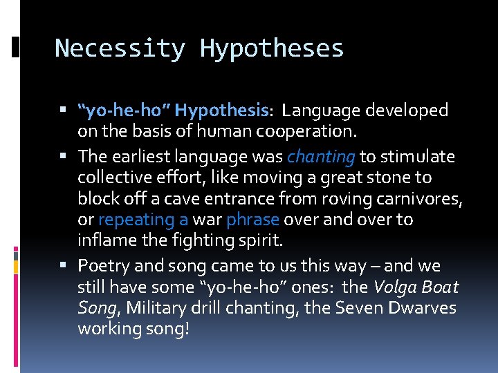 Necessity Hypotheses “yo-he-ho” Hypothesis: Language developed on the basis of human cooperation. The earliest