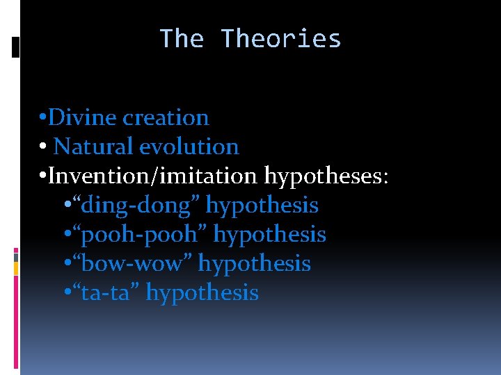 The Theories • Divine creation • Natural evolution • Invention/imitation hypotheses: • “ding-dong” hypothesis