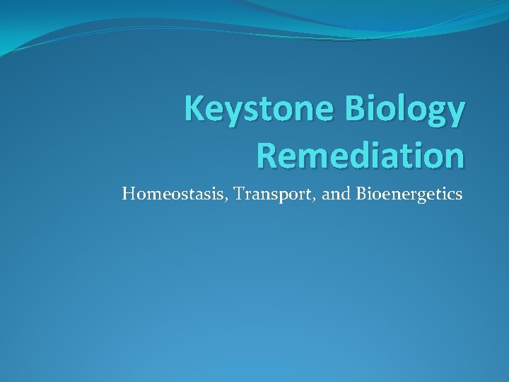 Keystone Biology Remediation Homeostasis, Transport, and Bioenergetics 