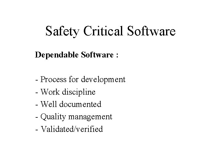 Safety Critical Software Dependable Software : - Process for development - Work discipline -