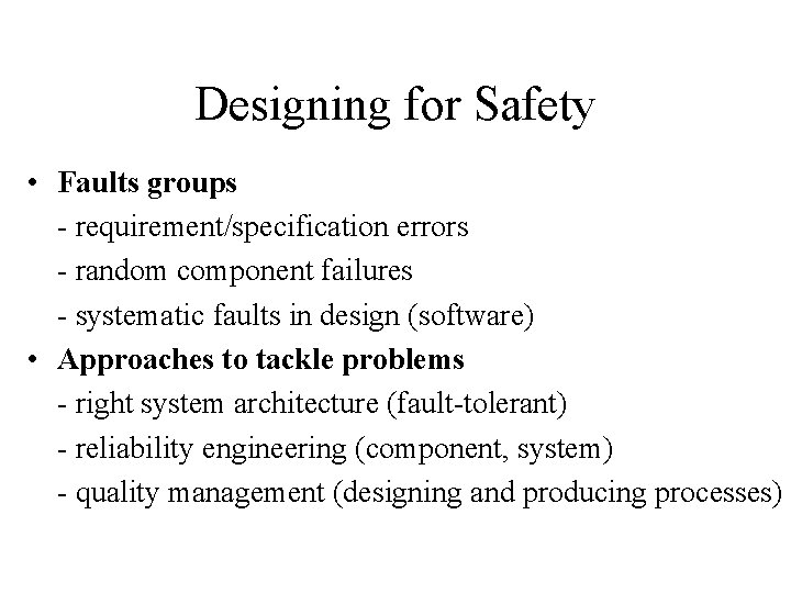 Designing for Safety • Faults groups - requirement/specification errors - random component failures -
