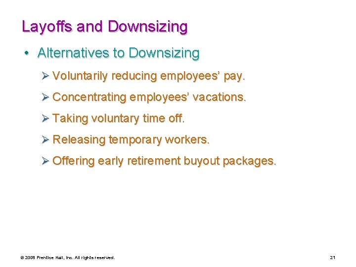 Layoffs and Downsizing • Alternatives to Downsizing Ø Voluntarily reducing employees’ pay. Ø Concentrating