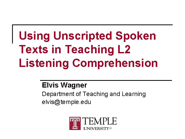Using Unscripted Spoken Texts in Teaching L 2 Listening Comprehension Elvis Wagner Department of Using Unscripted Spoken Texts in Teaching L 2 Listening Comprehension Elvis Wagner Department of