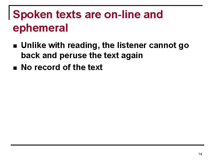 Spoken texts are on-line and ephemeral n n Unlike with reading, the listener cannot Spoken texts are on-line and ephemeral n n Unlike with reading, the listener cannot