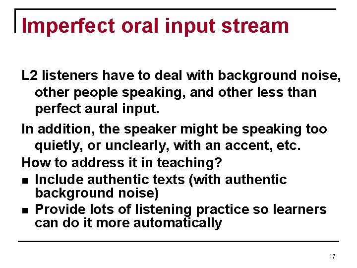 Imperfect oral input stream L 2 listeners have to deal with background noise, other Imperfect oral input stream L 2 listeners have to deal with background noise, other