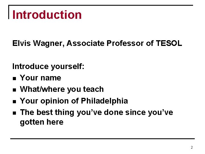 Introduction Elvis Wagner, Associate Professor of TESOL Introduce yourself: n Your name n What/where Introduction Elvis Wagner, Associate Professor of TESOL Introduce yourself: n Your name n What/where