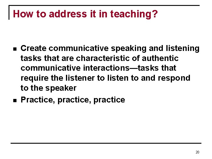 How to address it in teaching? n n Create communicative speaking and listening tasks How to address it in teaching? n n Create communicative speaking and listening tasks