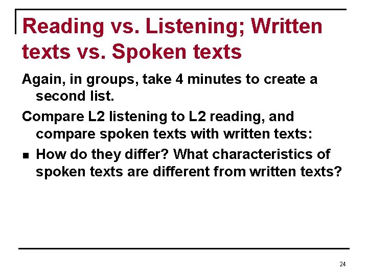 Reading vs. Listening; Written texts vs. Spoken texts Again, in groups, take 4 minutes Reading vs. Listening; Written texts vs. Spoken texts Again, in groups, take 4 minutes