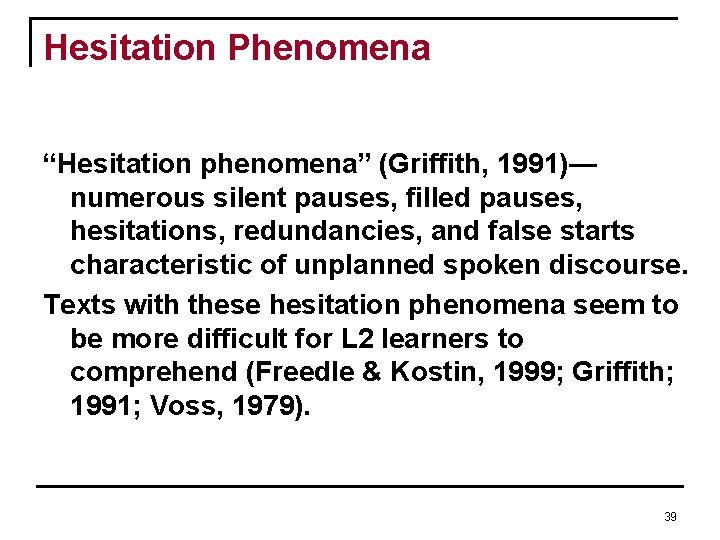 Hesitation Phenomena “Hesitation phenomena” (Griffith, 1991)— numerous silent pauses, filled pauses, hesitations, redundancies, and Hesitation Phenomena “Hesitation phenomena” (Griffith, 1991)— numerous silent pauses, filled pauses, hesitations, redundancies, and