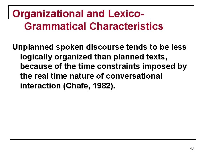 Organizational and Lexico. Grammatical Characteristics Unplanned spoken discourse tends to be less logically organized Organizational and Lexico. Grammatical Characteristics Unplanned spoken discourse tends to be less logically organized