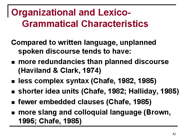 Organizational and Lexico. Grammatical Characteristics Compared to written language, unplanned spoken discourse tends to Organizational and Lexico. Grammatical Characteristics Compared to written language, unplanned spoken discourse tends to