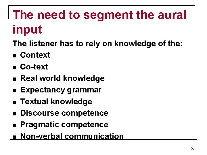 The need to segment the aural input The listener has to rely on knowledge The need to segment the aural input The listener has to rely on knowledge