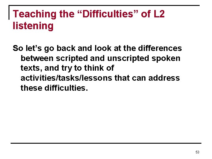 Teaching the “Difficulties” of L 2 listening So let’s go back and look at Teaching the “Difficulties” of L 2 listening So let’s go back and look at