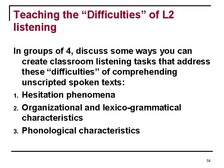 Teaching the “Difficulties” of L 2 listening In groups of 4, discuss some ways Teaching the “Difficulties” of L 2 listening In groups of 4, discuss some ways