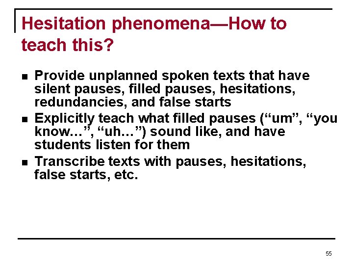 Hesitation phenomena—How to teach this? n n n Provide unplanned spoken texts that have Hesitation phenomena—How to teach this? n n n Provide unplanned spoken texts that have